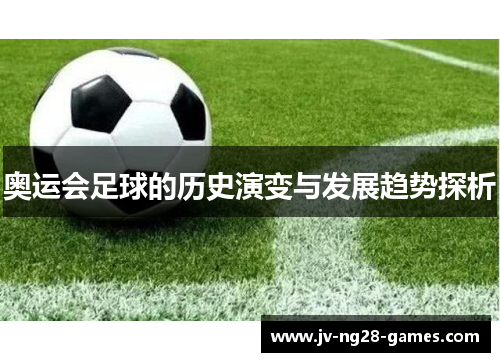 奥运会足球的历史演变与发展趋势探析