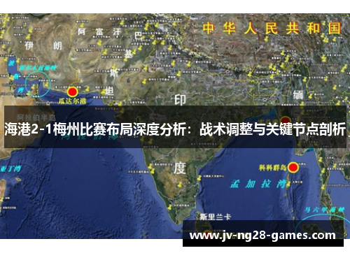 海港2-1梅州比赛布局深度分析:战术调整与关键节点剖析 海港2-1梅州比赛布局深度分析:战术调整与关键节点剖析