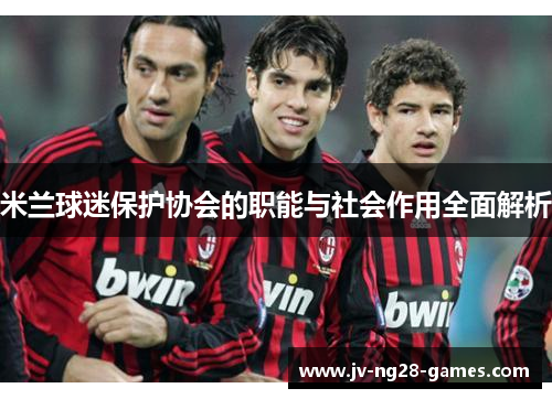 米兰球迷保护协会的职能与社会作用全面解析