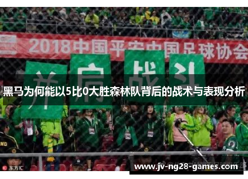 黑马为何能以5比0大胜森林队背后的战术与表现分析