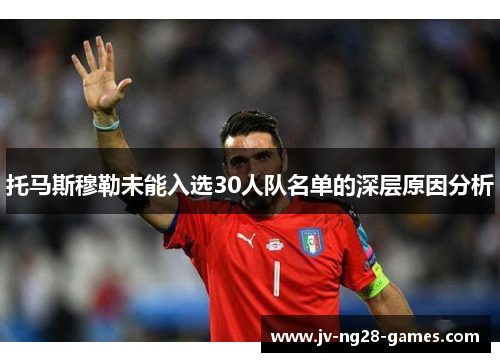 托马斯穆勒未能入选30人队名单的深层原因分析 托马斯穆勒未能入选30人队名单的深层原因分析