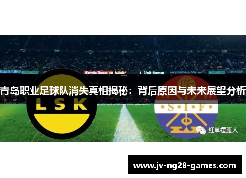 青岛职业足球队消失真相揭秘：背后原因与未来展望分析