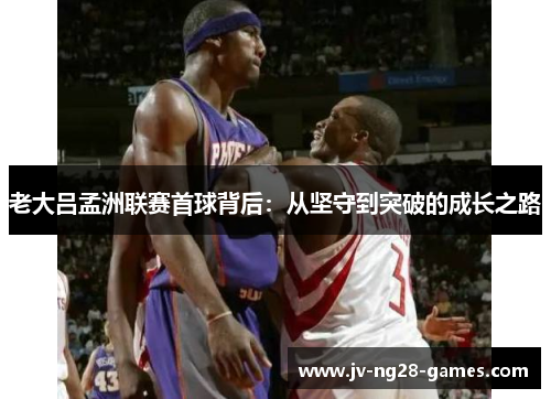 老大吕孟洲联赛首球背后:从坚守到突破的成长之路 老大吕孟洲联赛首球背后:从坚守到突破的成长之路