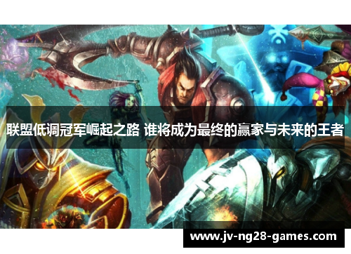 联盟低调冠军崛起之路 谁将成为最终的赢家与未来的王者