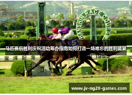 马匹赛后胜利庆祝活动筹办指南如何打造一场难忘的胜利盛宴
