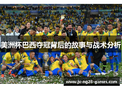 美洲杯巴西夺冠背后的故事与战术分析 美洲杯巴西夺冠背后的故事与战术分析