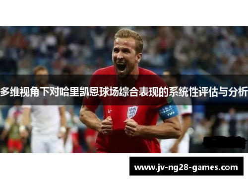 多维视角下对哈里凯恩球场综合表现的系统性评估与分析
