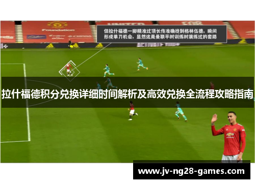 拉什福德积分兑换详细时间解析及高效兑换全流程攻略指南