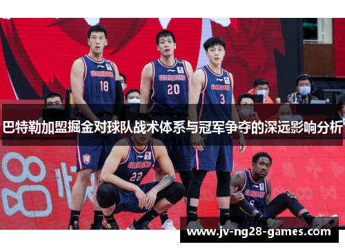 巴特勒加盟掘金对球队战术体系与冠军争夺的深远影响分析 巴特勒加盟掘金对球队战术体系与冠军争夺的深远影响分析