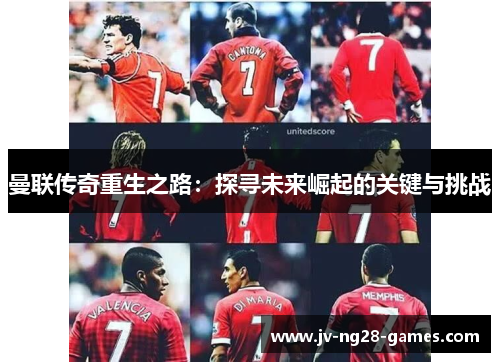 曼联传奇重生之路：探寻未来崛起的关键与挑战