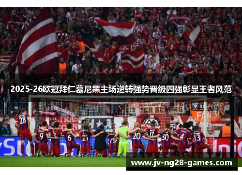 2025-26欧冠拜仁慕尼黑主场逆转强势晋级四强彰显王者风范