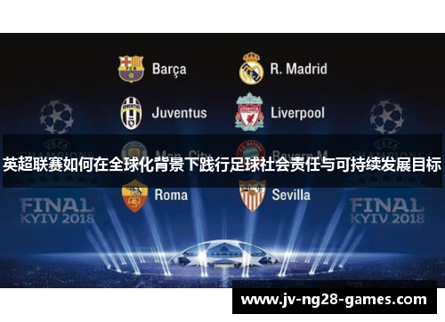 英超联赛如何在全球化背景下践行足球社会责任与可持续发展目标