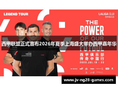 西甲联盟正式宣布2026年夏季上海盛大举办西甲嘉年华