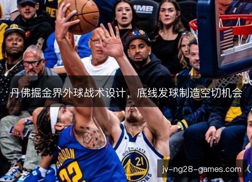 丹佛掘金界外球战术设计，底线发球制造空切机会